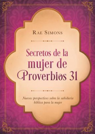 Book Secretos de la Mujer de Proverbios 31: Nuevas Perspectivas Sobre La Sabiduría Bíblica Para La Mujer Rae Simons