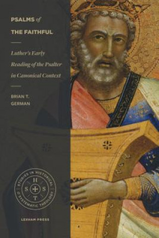 Carte Psalms of the Faithful: Luther's Early Reading of the Psalter in Canonical Context Brian T. German