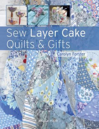 Könyv Sew Layer Cake Quilts & Gifts Carolyn Forster