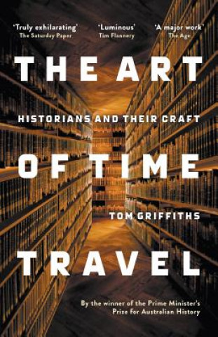 Książka Art of Time Travel: Historians and Their Craft Tom Griffiths