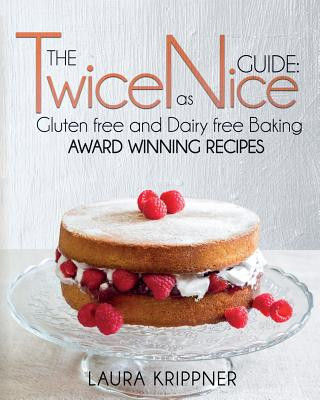 Buch The Twice as Nice Guide: Gluten Free and Dairy Free Baking: Award Winning Recipes Laura Krippner