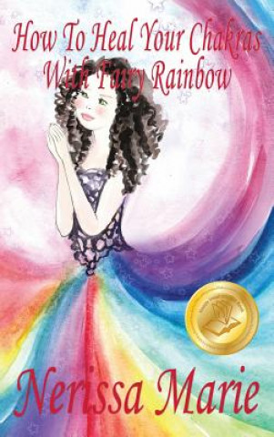 Kniha How To Heal Your Chakras With Fairy Rainbow (Children's book about a Fairy, Chakra Healing and Meditation, Picture Books, Kindergarten Books, Toddler Nerissa Marie