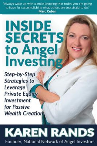 Kniha Inside Secrets to Angel Investing: Step-By-Step Strategies to Leverage Private Equity Investment for Passive Wealth Creation Karen Rands