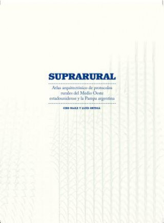 Könyv Suprarural Architecture: Atlas of Rural Protocols in the American Midwest and the Argentine Pampas Ciro Najle