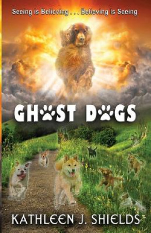 Buch Ghost Dogs, Seeing is Believing Kathleen J Shields