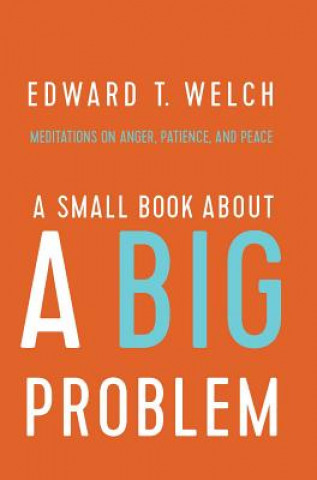 Knjiga A Small Book about a Big Problem: Meditations on Anger, Patience, and Peace Edward Welch