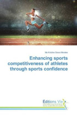 Książka Enhancing sports competitiveness of athletes through sports confidence Ma Kristine Grace Morales