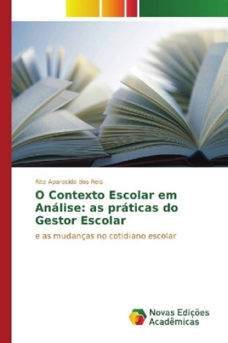 Knjiga O Contexto Escolar em Análise: as práticas do Gestor Escolar Rita Aparecida dos Reis