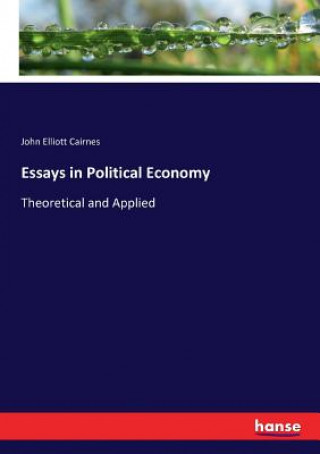 Carte Essays in Political Economy John Elliott Cairnes