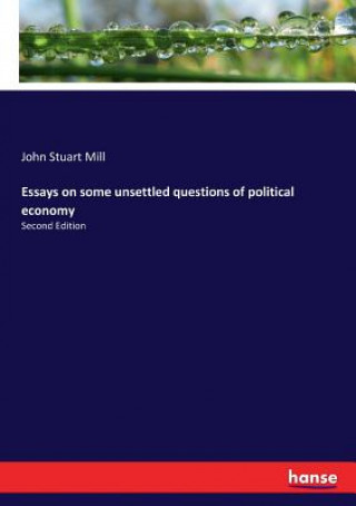 Carte Essays on some unsettled questions of political economy John Stuart Mill