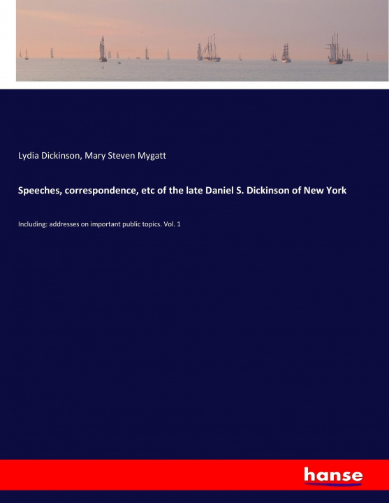 Carte Speeches, correspondence, etc of the late Daniel S. Dickinson of New York Lydia Dickinson