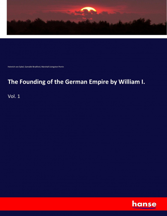 Kniha Founding of the German Empire by William I. Heinrich Von Sybel