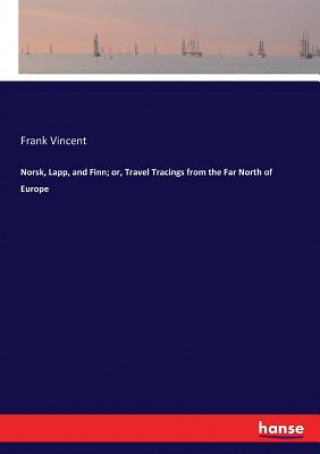 Kniha Norsk, Lapp, and Finn; or, Travel Tracings from the Far North of Europe Frank Vincent