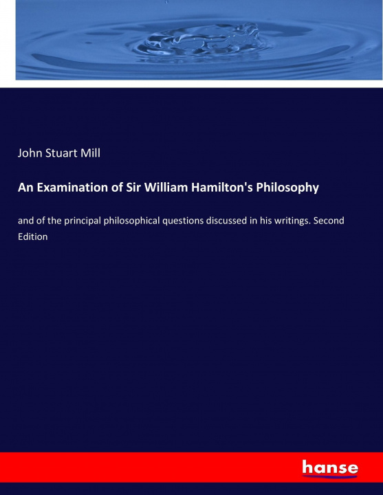 Kniha Examination of Sir William Hamilton's Philosophy John Stuart Mill