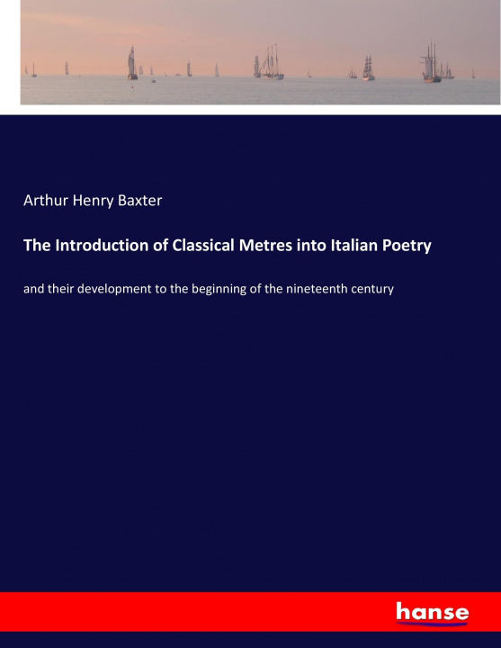 Книга Introduction of Classical Metres into Italian Poetry Arthur Henry Baxter