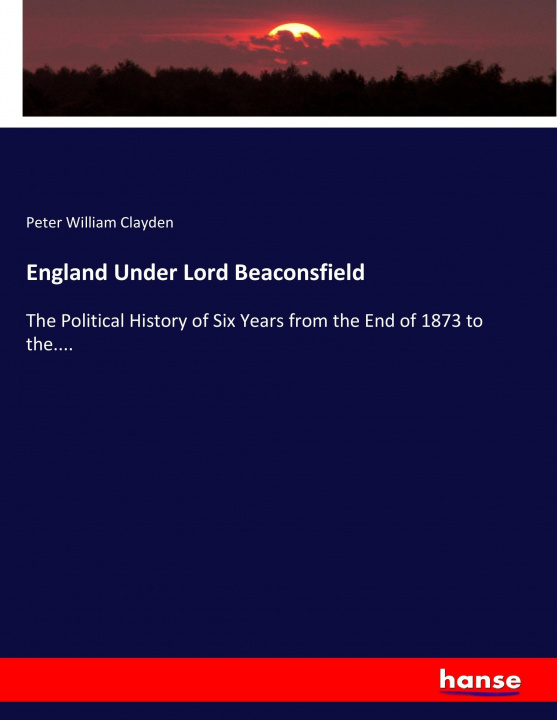 Kniha England Under Lord Beaconsfield Peter William Clayden