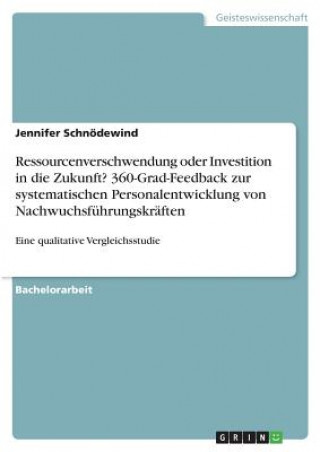 Kniha Ressourcenverschwendung oder Investition in die Zukunft? 360-Grad-Feedback zur systematischen Personalentwicklung von Nachwuchsfuhrungskraften Jennifer Schnödewind