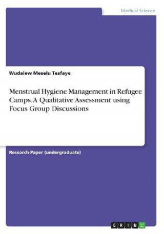 Könyv Menstrual Hygiene Management in Refugee Camps. A Qualitative Assessment using Focus Group Discussions Wudalew Meselu Tesfaye