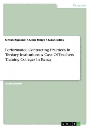 Książka Performance Contracting Practices In Tertiary Institutions. A Case Of Teachers Training Colleges In Kenya Simon Kipkenei