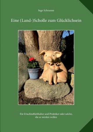 Könyv Eine (Land)-Scholle zum Glucklichsein Ingo Schramm