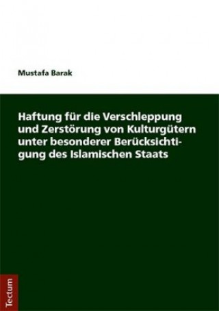 Книга Haftung für die Verschleppung und Zerstörung von Kulturgütern unter besonderer Berücksichtigung des Islamischen Staats Mustafa Barak