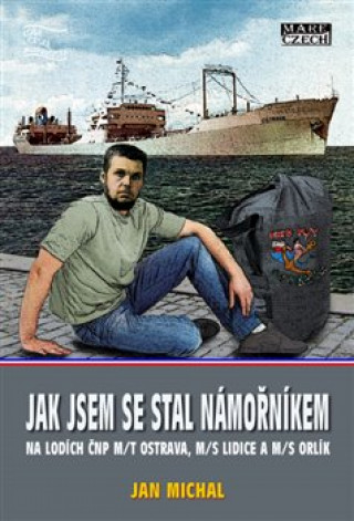 Könyv Jak jsem se stal námořníkem na lodích ČNP m/t Ostrava, m/s Lidice a m/s Orlík Jan Michal