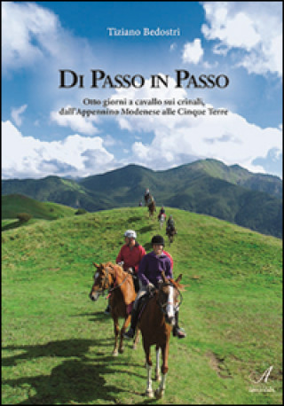 Könyv Di passo in passo. Otto giorni a cavallo sui crinali, dall'Appennino Modenese alle Cinque Terre Tiziano Bedostri