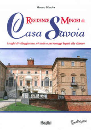 Knjiga Residenze minori di casa Savoia. Luoghi di villeggiatura, vicende e personaggi legati alle dimore Mauro Minola