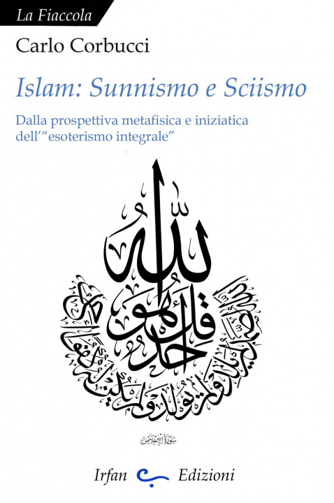Carte Islam: sunnismo e sciismo. Dalla prospettiva metafisica e iniziatica dell'«esoterismo integrale» Carlo Corbucci
