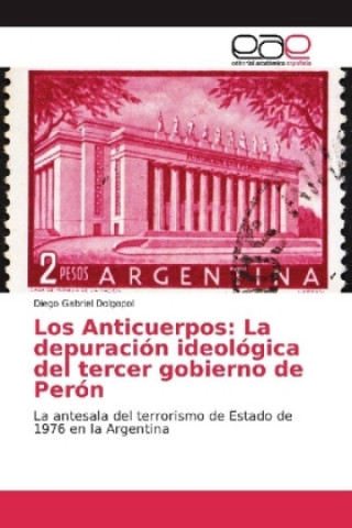 Книга Los Anticuerpos: La depuración ideológica del tercer gobierno de Perón Diego Gabriel Dolgopol