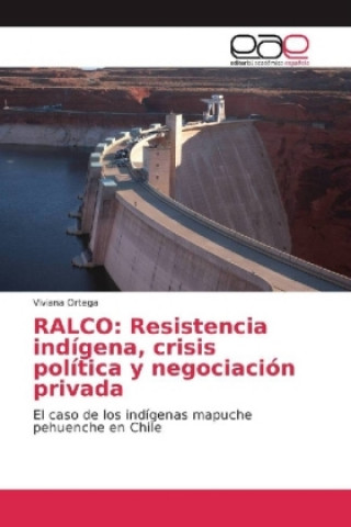 Kniha RALCO: Resistencia indígena, crisis política y negociación privada Viviana Ortega