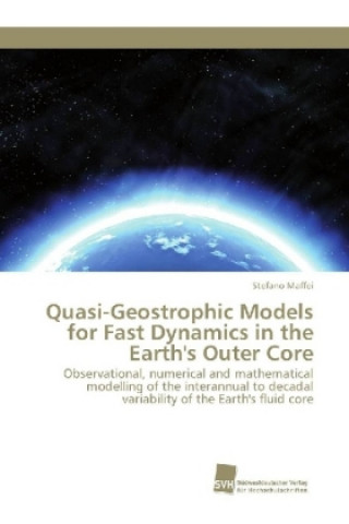 Książka Quasi-Geostrophic Models for Fast Dynamics in the Earth's Outer Core Stefano Maffei