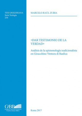 Книга Dar Testimonio de la Verdad: Analisis de la Epistemologia Tradicionalista En Gioachino Ventura Di Raulica M. R. Zubia