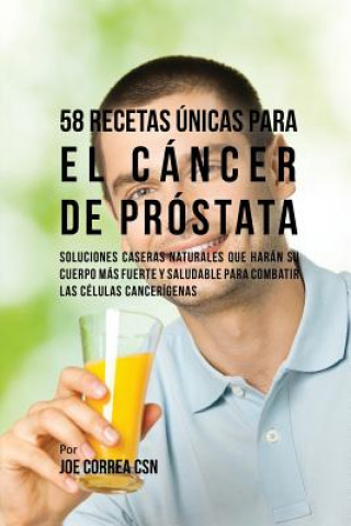 Carte 58 Recetas Unicas Para el Cancer de Prostata Joe Correa