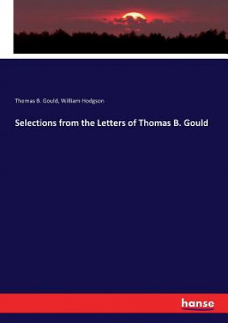 Kniha Selections from the Letters of Thomas B. Gould Thomas B. Gould