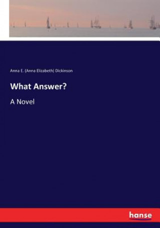 Boek What Answer? Anna E. (Anna Elizabeth) Dickinson