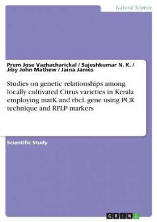 Βιβλίο Studies on genetic relationships among locally cultivated Citrus varieties in Kerala employing matK and rbcL gene using PCR technique and RFLP markers Jiby John Mathew