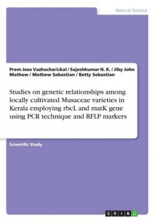 Βιβλίο Studies on genetic relationships among locally cultivated Musaceae varieties in Kerala employing rbcL and matK gene using PCR technique and RFLP marke Prem Jose Vazhacharickal