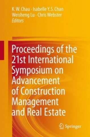 Könyv Proceedings of the 21st International Symposium on Advancement of Construction Management and Real Estate K. W. Chau