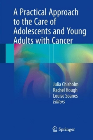 Kniha Practical Approach to the Care of Adolescents and Young Adults with Cancer Julia Chisholm