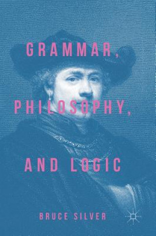 Book Grammar, Philosophy, and Logic Bruce Silver