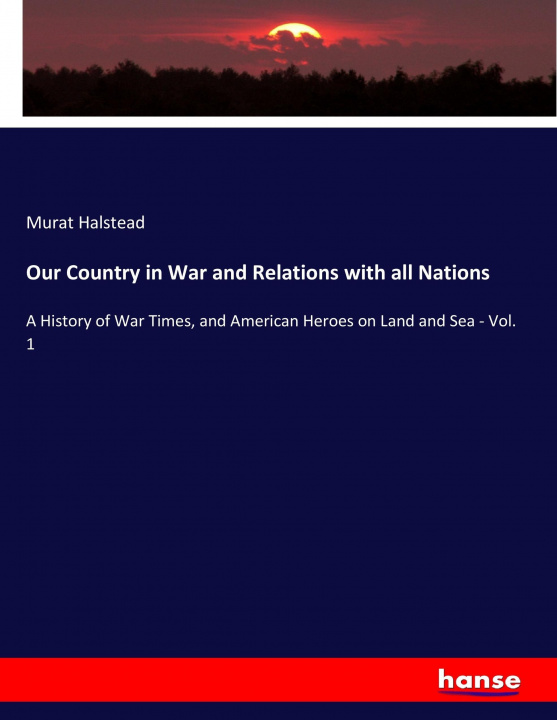 Kniha Our Country in War and Relations with all Nations Murat Halstead