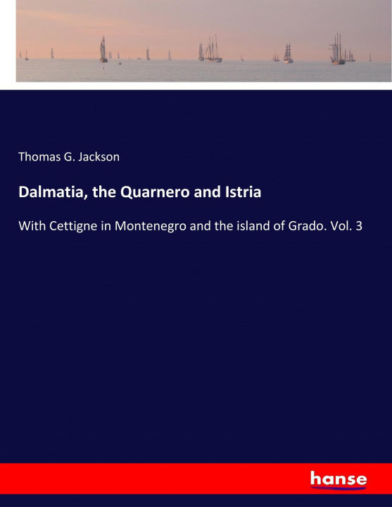 Kniha Dalmatia, the Quarnero and Istria Thomas G. Jackson