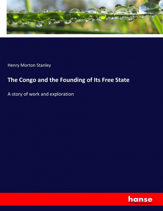 Kniha Congo and the Founding of Its Free State Henry Morton Stanley
