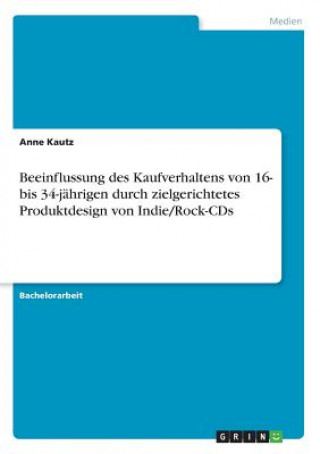 Kniha Beeinflussung des Kaufverhaltens von 16- bis 34-jährigen durch zielgerichtetes Produktdesign von Indie/Rock-CDs Anne Kautz