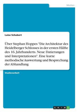 Könyv Über Stephan Hoppes "Die Architektur des Heidelberger Schlosses in der ersten Hälfte des 16. Jahrhunderts. Neue Datierungen und Interpretationen". Ein Luise Schubert