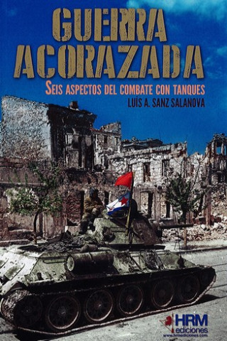 Könyv Guerra Acorazada: Seis aspectos del combate con tanques LUIS ALBERTO SANZ SALANOVA