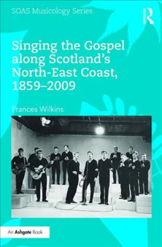 Βιβλίο Singing the Gospel along Scotland's North-East Coast, 1859-2009 Frances Wilkins