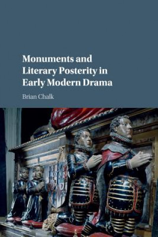 Book Monuments and Literary Posterity in Early Modern Drama CHALK  BRIAN