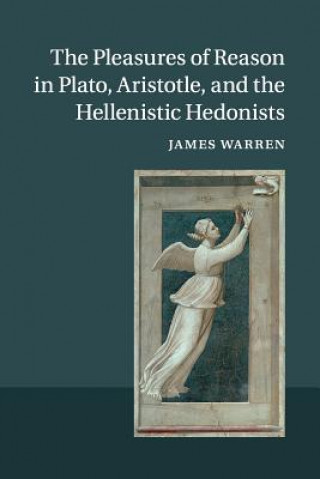 Книга Pleasures of Reason in Plato, Aristotle, and the Hellenistic Hedonists WARREN  JAMES